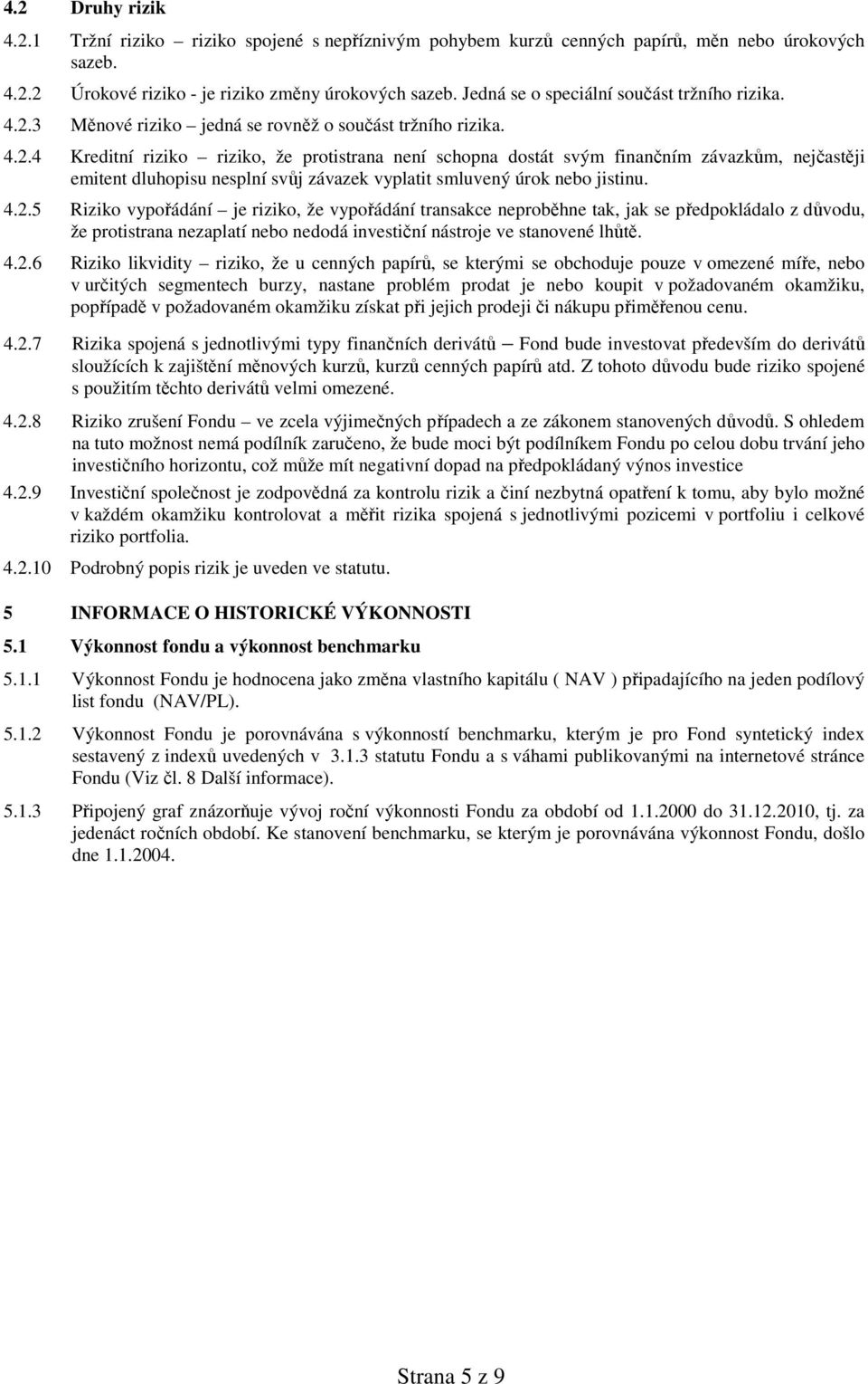 3 Měnové riziko jedná se rovněž o součást tržního rizika. 4.2.