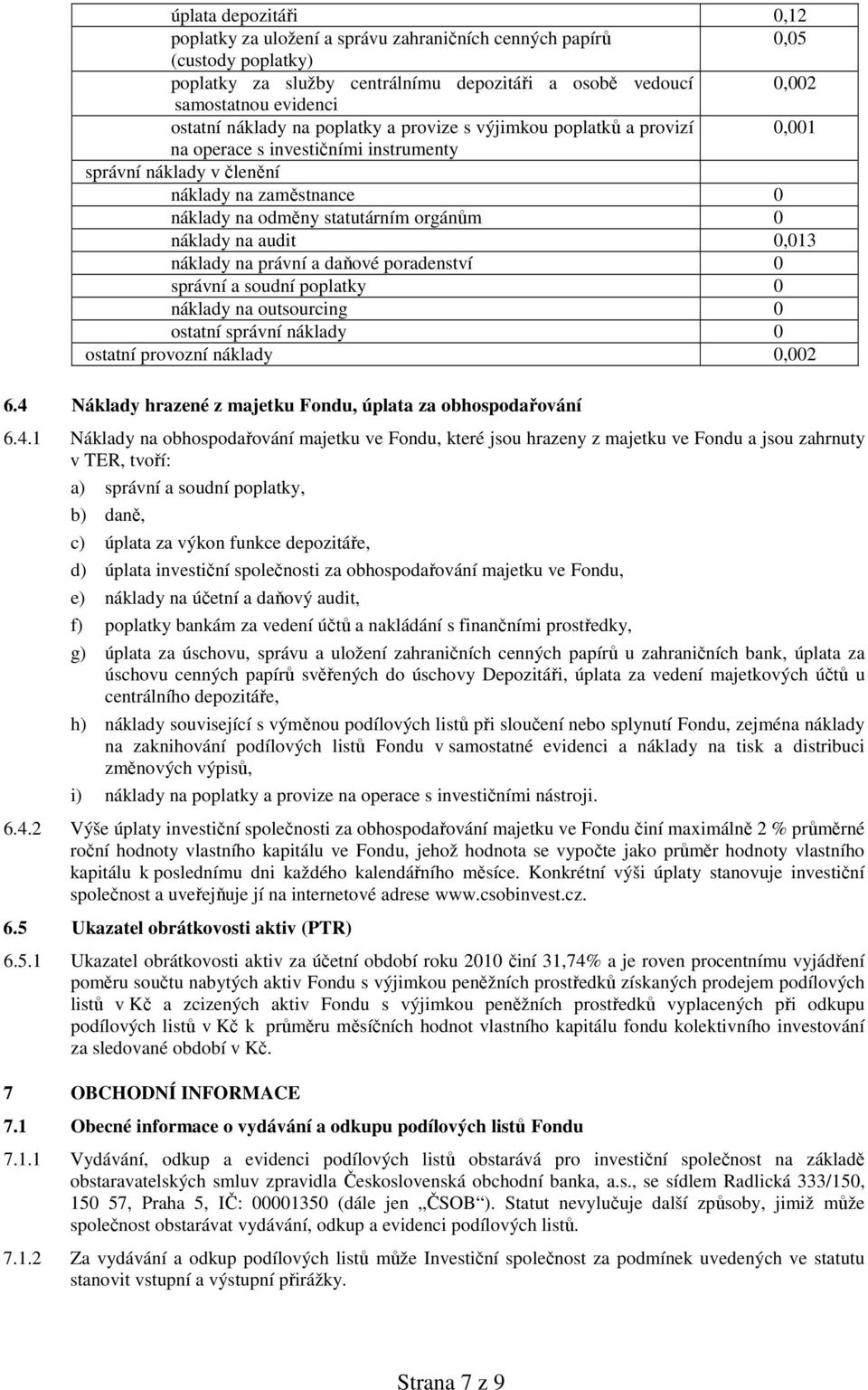 náklady na audit 0,013 náklady na právní a daňové poradenství 0 správní a soudní poplatky 0 náklady na outsourcing 0 ostatní správní náklady 0 ostatní provozní náklady 0,002 6.
