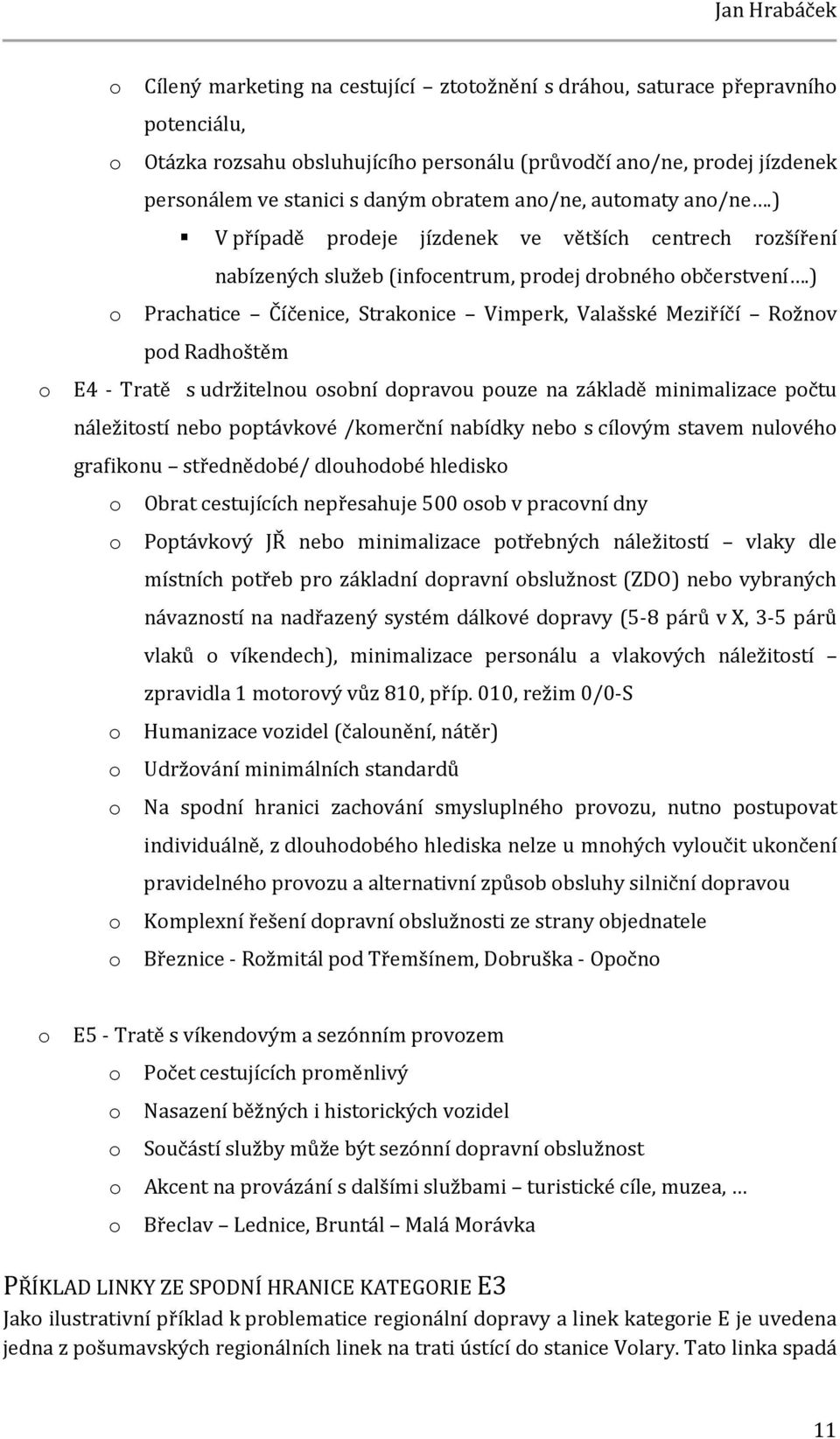 ) o Prachatice Číčenice, Strakonice Vimperk, Valašské Meziříčí Rožnov pod Radhoštěm E4 - Tratě s udržitelnou osobní dopravou pouze na základě minimalizace počtu náležitostí nebo poptávkové /komerční