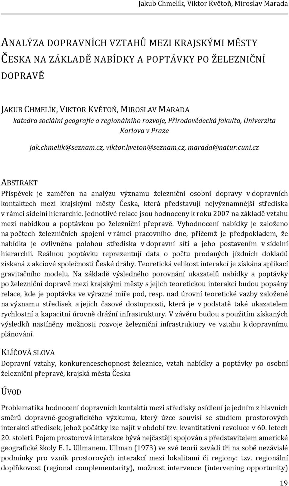 cz ABSTRAKT Příspěvek je zaměřen na analýzu významu železniční osobní dopravy v dopravních kontaktech mezi krajskými městy Česka, která představují nejvýznamnější střediska v rámci sídelní hierarchie.