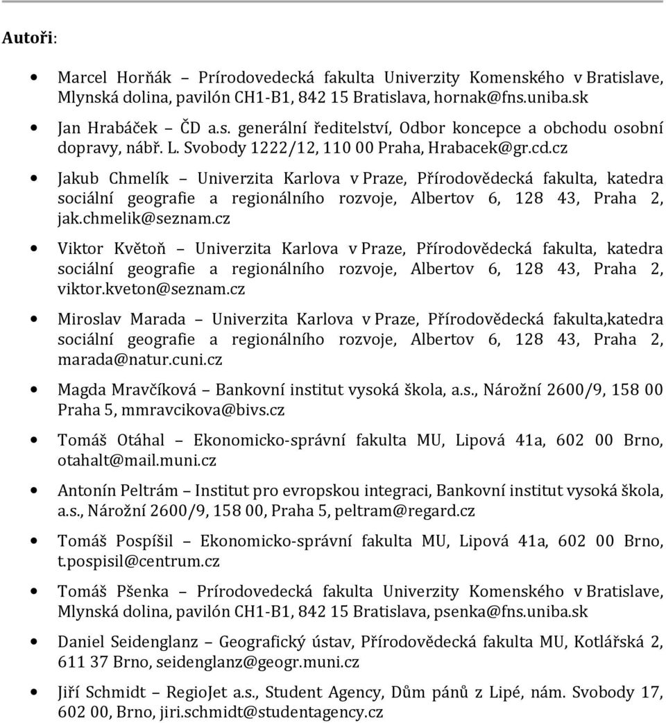 cz Jakub Chmelík Univerzita Karlova v Praze, Přírodovědecká fakulta, katedra sociální geografie a regionálního rozvoje, Albertov 6, 128 43, Praha 2, jak.chmelik@seznam.