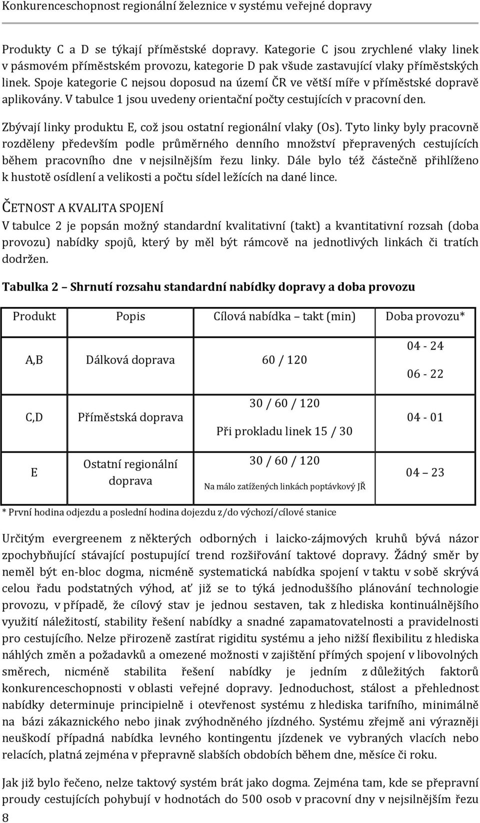 Spoje kategorie C nejsou doposud na území ČR ve větší míře v příměstské dopravě aplikovány. V tabulce 1 jsou uvedeny orientační počty cestujících v pracovní den.