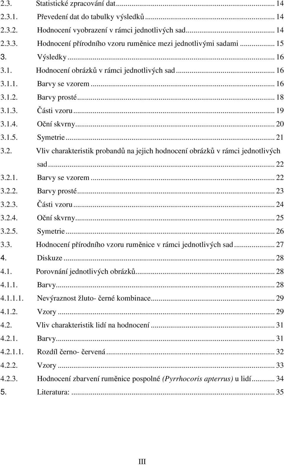 .. 21 3.2. Vliv charakteristik probandů na jejich hodnocení obrázků v rámci jednotlivých sad... 22 3.2.1. Barvy se vzorem... 22 3.2.2. Barvy prosté... 23 3.2.3. Části vzoru... 24 3.2.4. Oční skvrny.