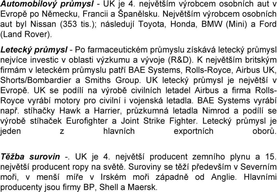 K největším britským firmám v leteckém průmyslu patří BAE Systems, Rolls-Royce, Airbus UK, Shorts/Bombardier a Smiths Group. UK letecký průmysl je největší v Evropě.