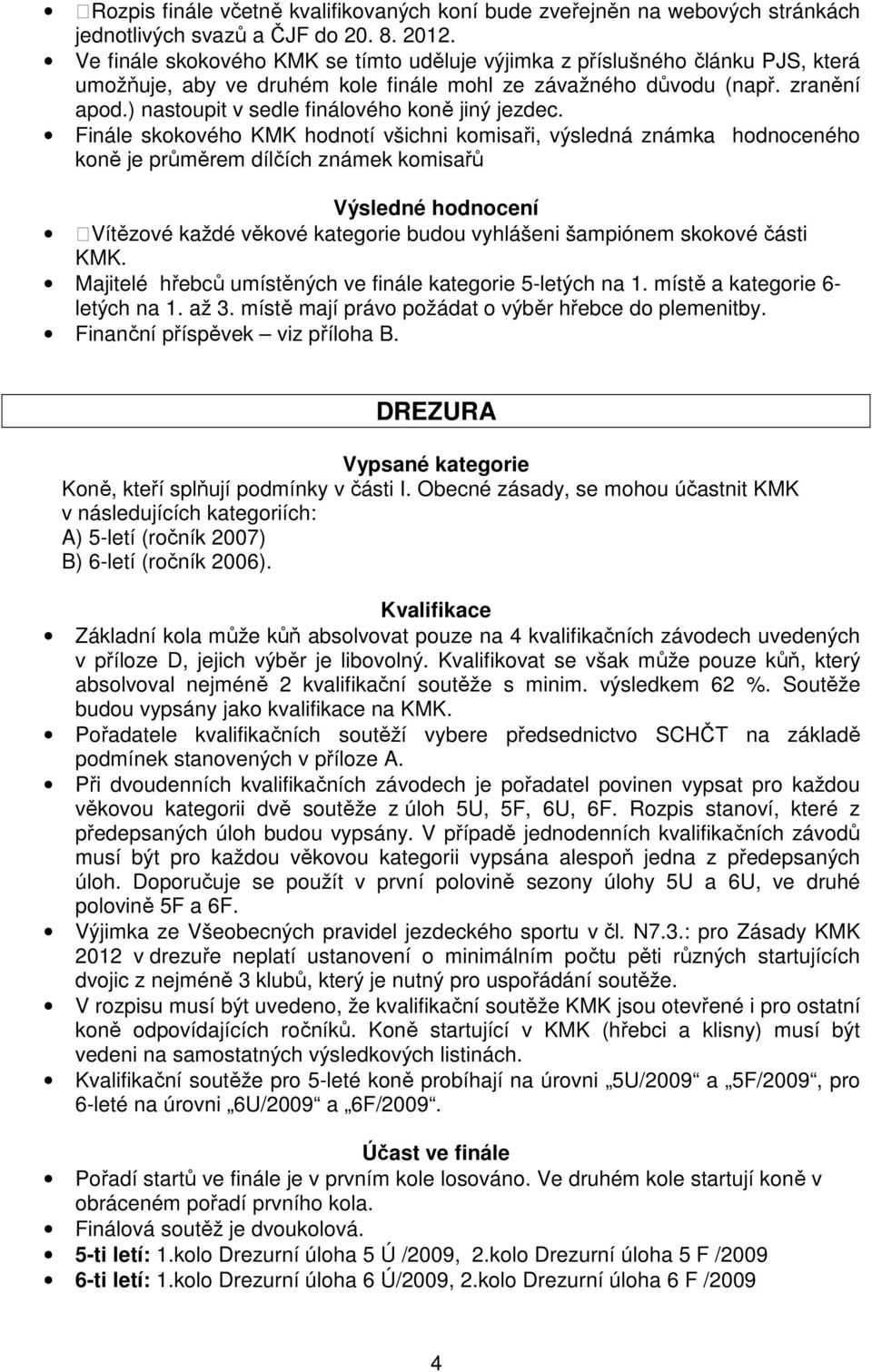 ) nastoupit v sedle finálového koně jiný jezdec.