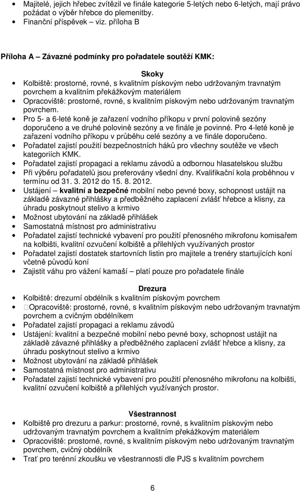 Opracoviště: prostorné, rovné, s kvalitním pískovým nebo udržovaným travnatým povrchem.
