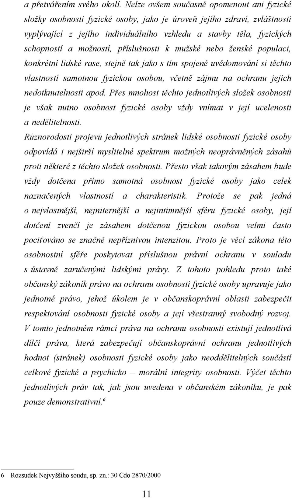 možností, příslušnosti k mužské nebo ženské populaci, konkrétní lidské rase, stejně tak jako s tím spojené uvědomování si těchto vlastností samotnou fyzickou osobou, včetně zájmu na ochranu jejich