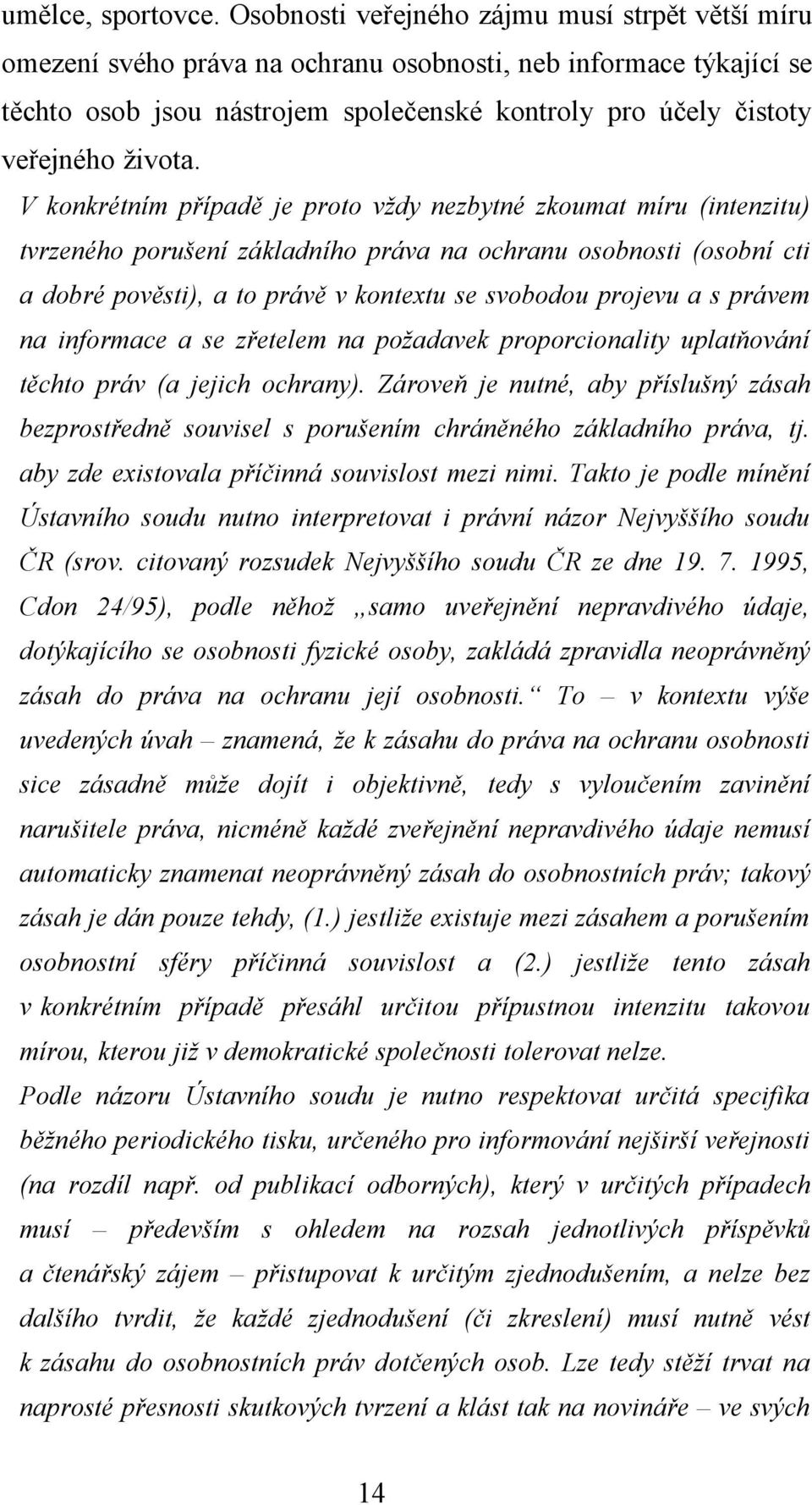 V konkrétním případě je proto vždy nezbytné zkoumat míru (intenzitu) tvrzeného porušení základního práva na ochranu osobnosti (osobní cti a dobré pověsti), a to právě v kontextu se svobodou projevu a