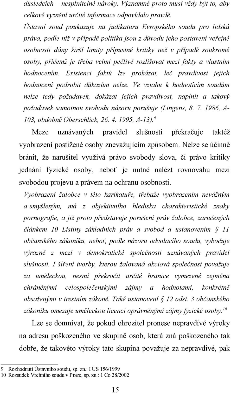 soukromé osoby, přičemž je třeba velmi pečlivě rozlišovat mezi fakty a vlastním hodnocením. Existenci faktů lze prokázat, leč pravdivost jejich hodnocení podrobit důkazům nelze.