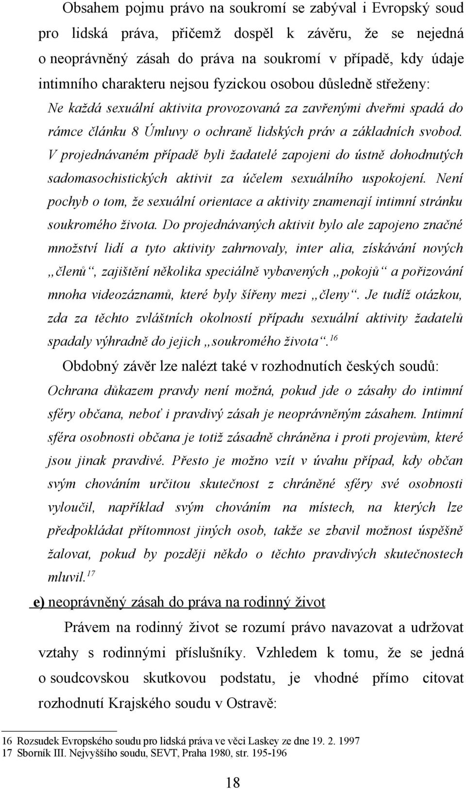 V projednávaném případě byli žadatelé zapojeni do ústně dohodnutých sadomasochistických aktivit za účelem sexuálního uspokojení.