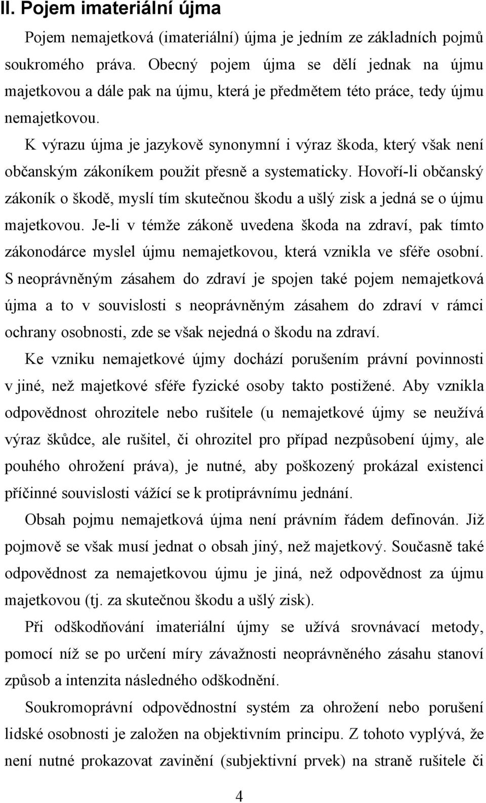 K výrazu újma je jazykově synonymní i výraz škoda, který však není občanským zákoníkem použit přesně a systematicky.