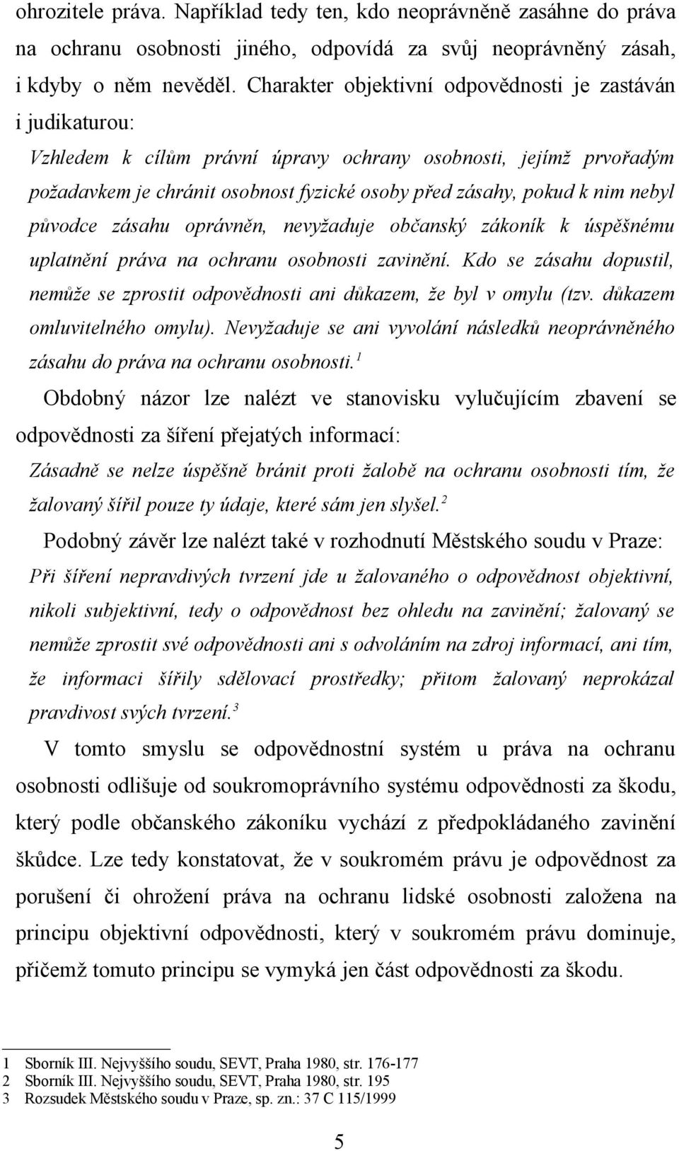 nebyl původce zásahu oprávněn, nevyžaduje občanský zákoník k úspěšnému uplatnění práva na ochranu osobnosti zavinění.