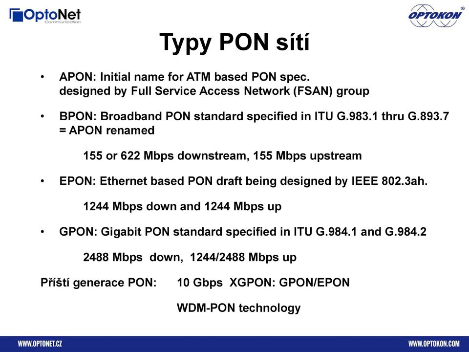7 = APON renamed 155 or 622 Mbps downstream, 155 Mbps upstream EPON: Ethernet based PON draft being designed by IEEE 802.