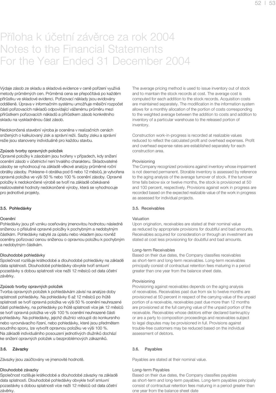 Úprava v informačním systému umožňuje měsíční rozpočet části pořizovacích nákladů odpovídající váženému průměru mezi přírůstkem pořizovacích nákladů a přírůstkem zásob konkrétního skladu na