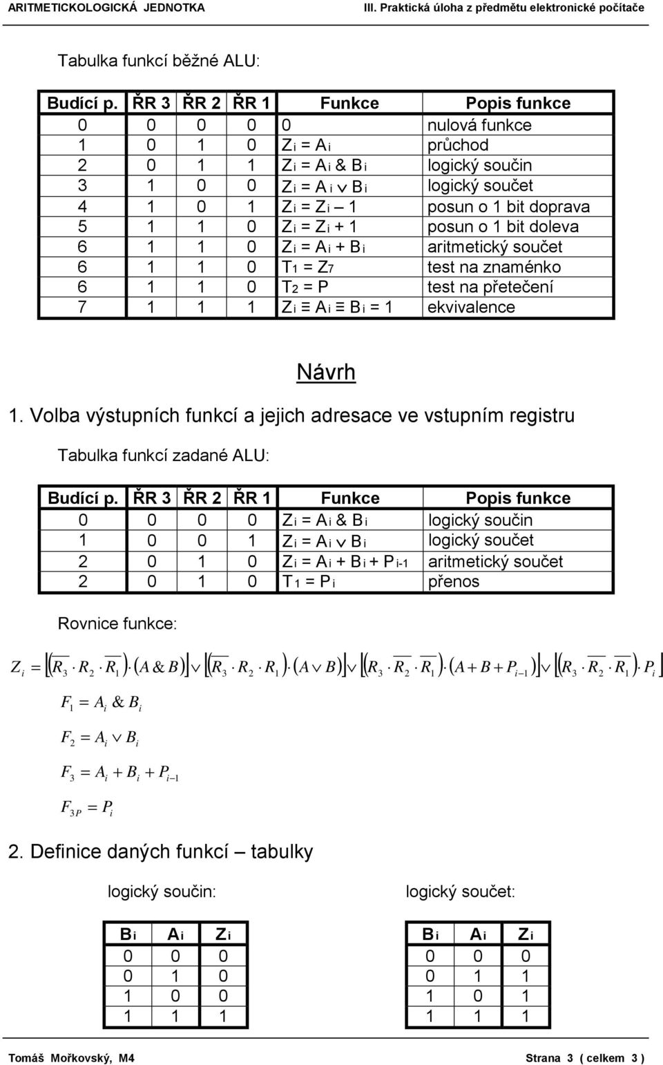 doleva 6 1 1 0 Z A + B artmetcký součet 6 1 1 0 T1 Z7 test na znaménko 6 1 1 0 T2 P test na přetečení 7 1 1 1 Z A B 1 ekvvalence Návrh 1.