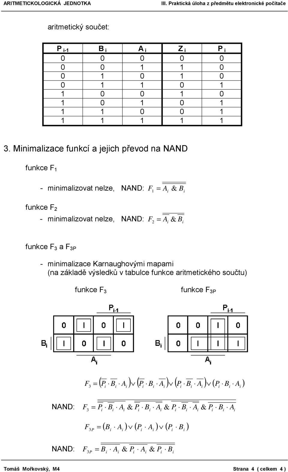 Mnmalzace funkcí a jejch převod na NAND funkce 1 - mnmalzovat nelze, NAND: 1 A & B funkce 2 - mnmalzovat nelze, NAND: 2 A & B funkce 3 a 3P -