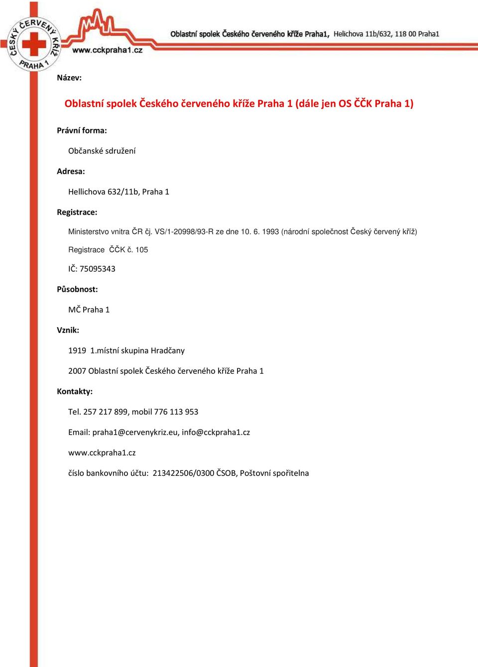 105 IČ: 75095343 Působnost: MČ Praha 1 Vznik: 1919 1.místní skupina Hradčany 2007 Oblastní spolek Českého červeného kříže Praha 1 Kontakty: Tel.