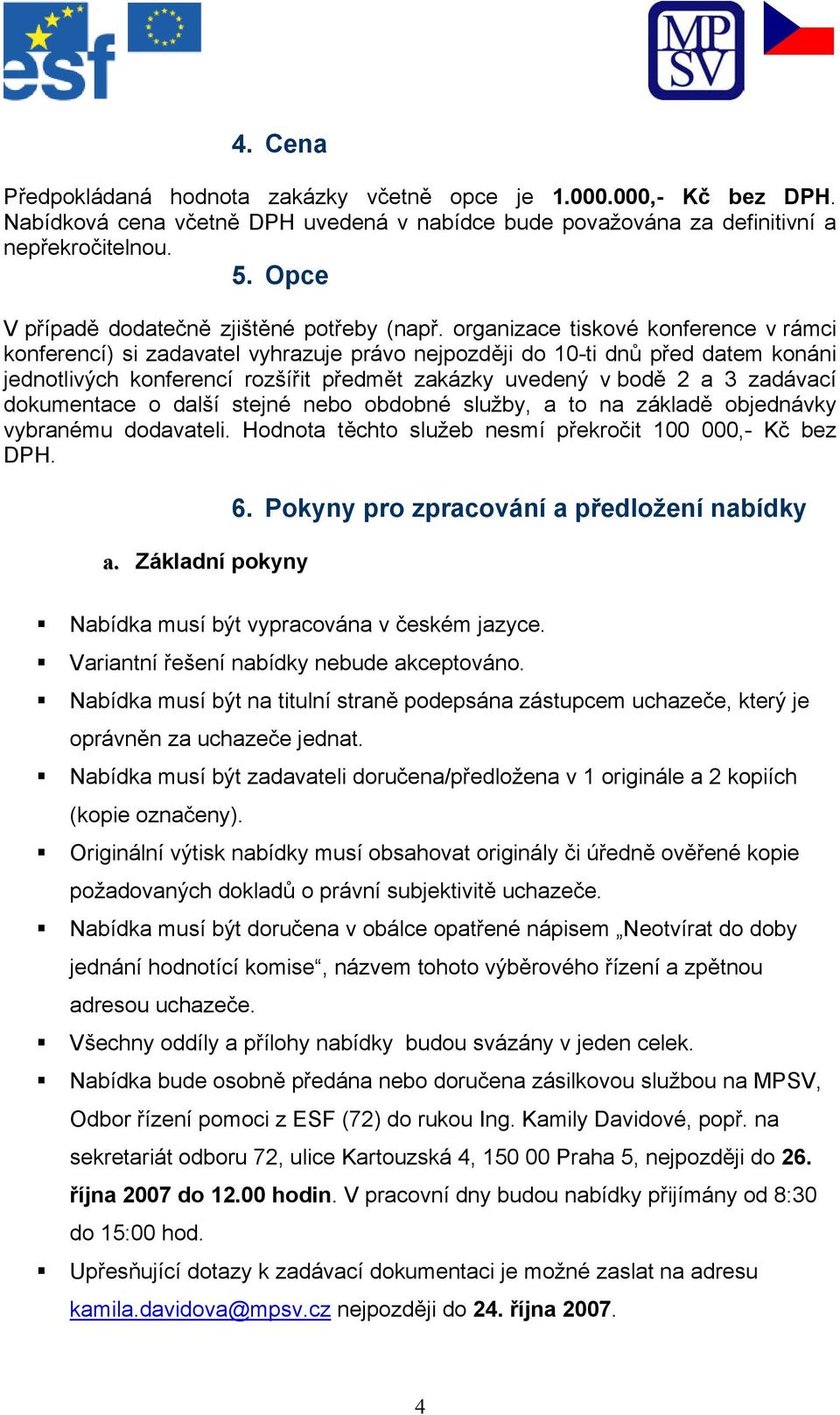 organizace tiskové konference v rámci konferencí) si zadavatel vyhrazuje právo nejpozději do 10-ti dnů před datem konáni jednotlivých konferencí rozšířit předmět zakázky uvedený v bodě 2 a 3 zadávací