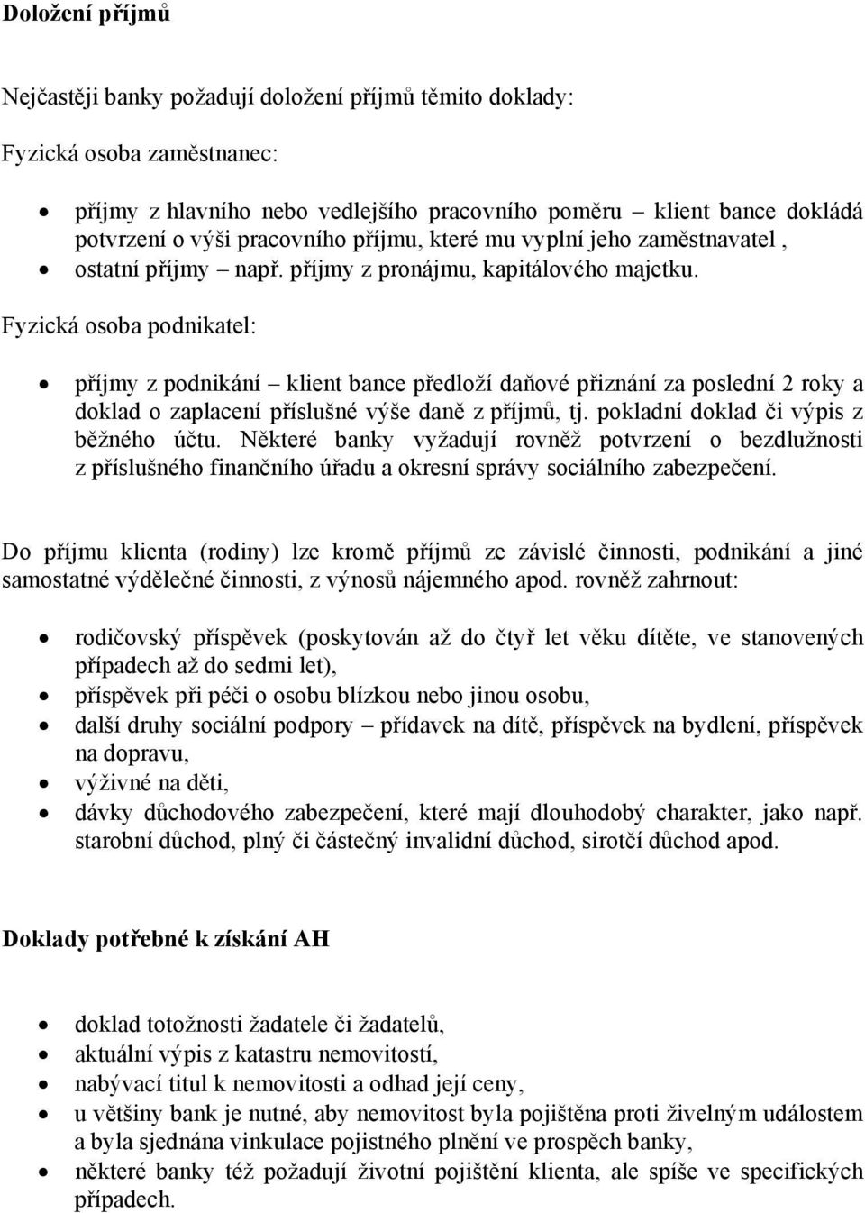 Fyzická osoba podnikatel: příjmy z podnikání klient bance předloží daňové přiznání za poslední 2 roky a doklad o zaplacení příslušné výše daně z příjmů, tj. pokladní doklad či výpis z běžného účtu.