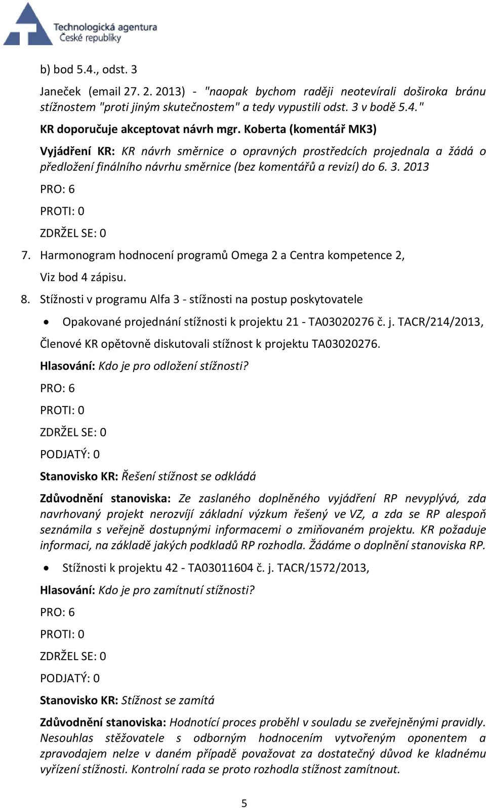 Harmonogram hodnocení programů Omega 2 a Centra kompetence 2, Viz bod 4 zápisu. 8.