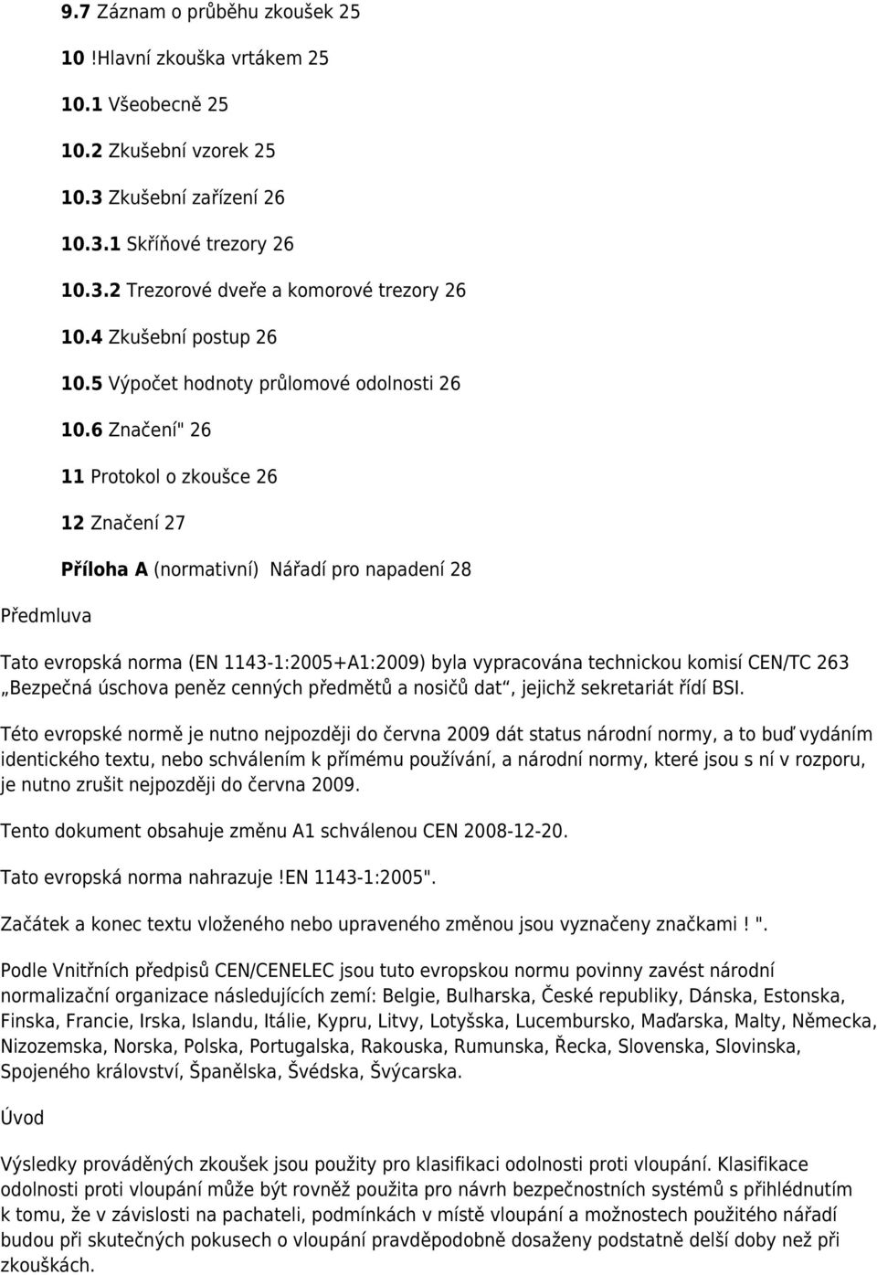 6 Značení" 26 11 Protokol o zkoušce 26 12 Značení 27 Příloha A (normativní) Nářadí pro napadení 28 Tato evropská norma (EN 1143-1:2005+A1:2009) byla vypracována technickou komisí CEN/TC 263 Bezpečná