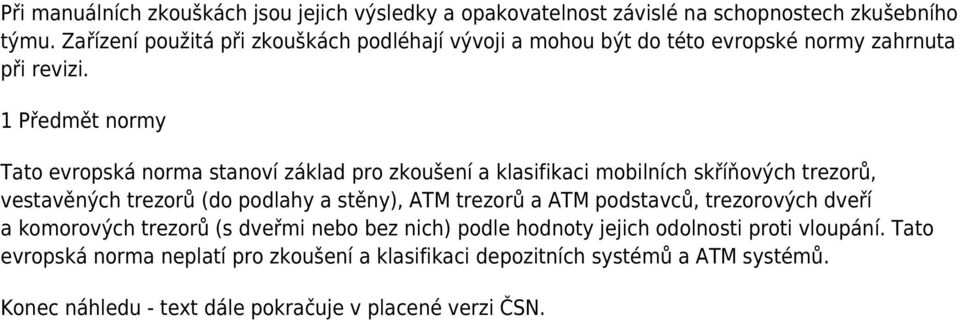 1 Předmět normy Tato evropská norma stanoví základ pro zkoušení a klasifikaci mobilních skříňových trezorů, vestavěných trezorů (do podlahy a stěny), ATM