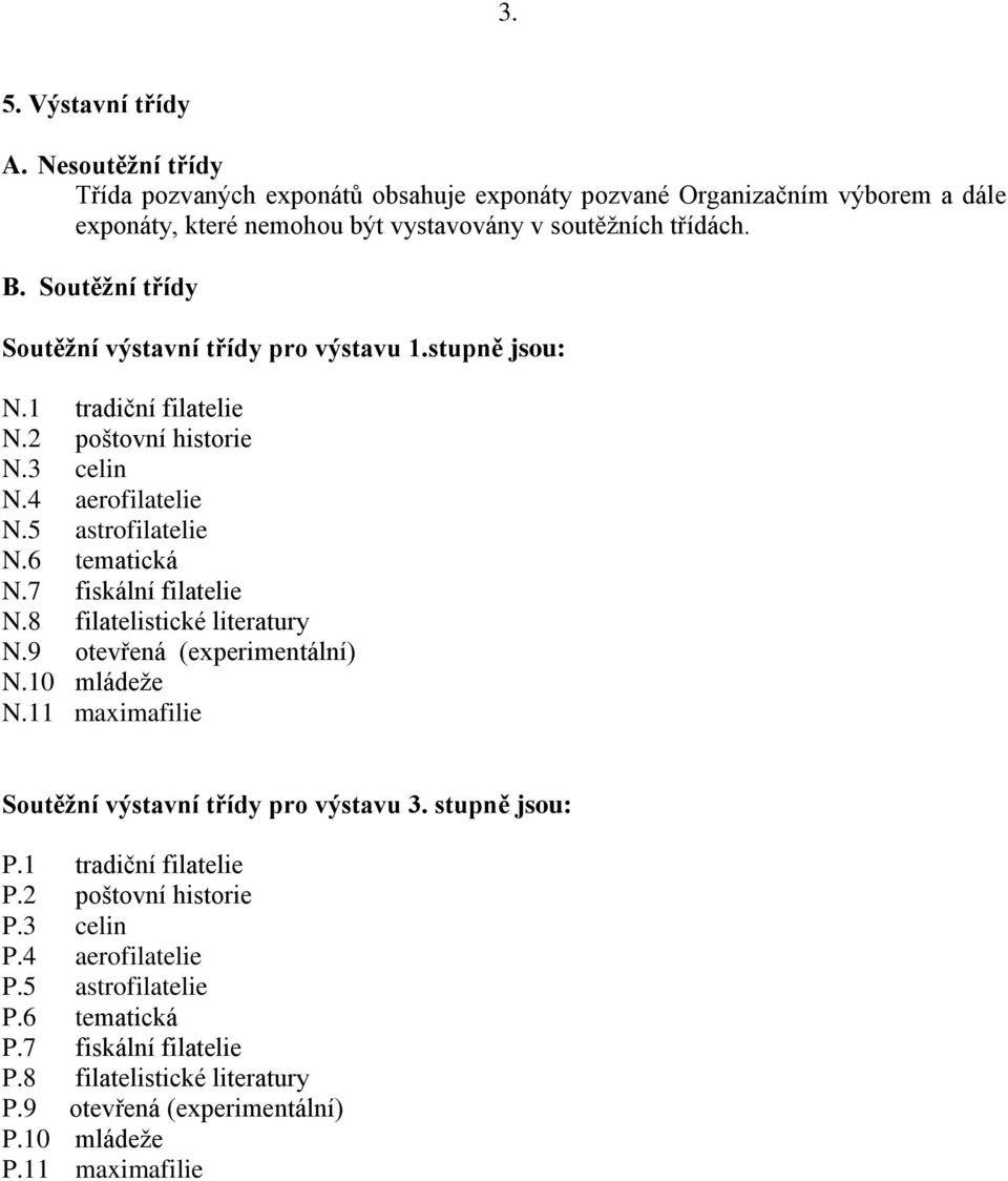 7 fiskální filatelie N.8 filatelistické literatury N.9 otevřená (experimentální) N.10 mládeže N.11 maximafilie Soutěžní výstavní třídy pro výstavu 3. stupně jsou: P.