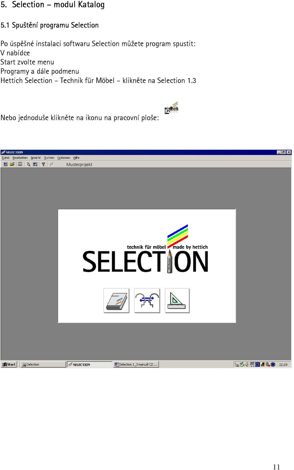můžete program spustit: V nabídce Start zvolte menu Programy a dále