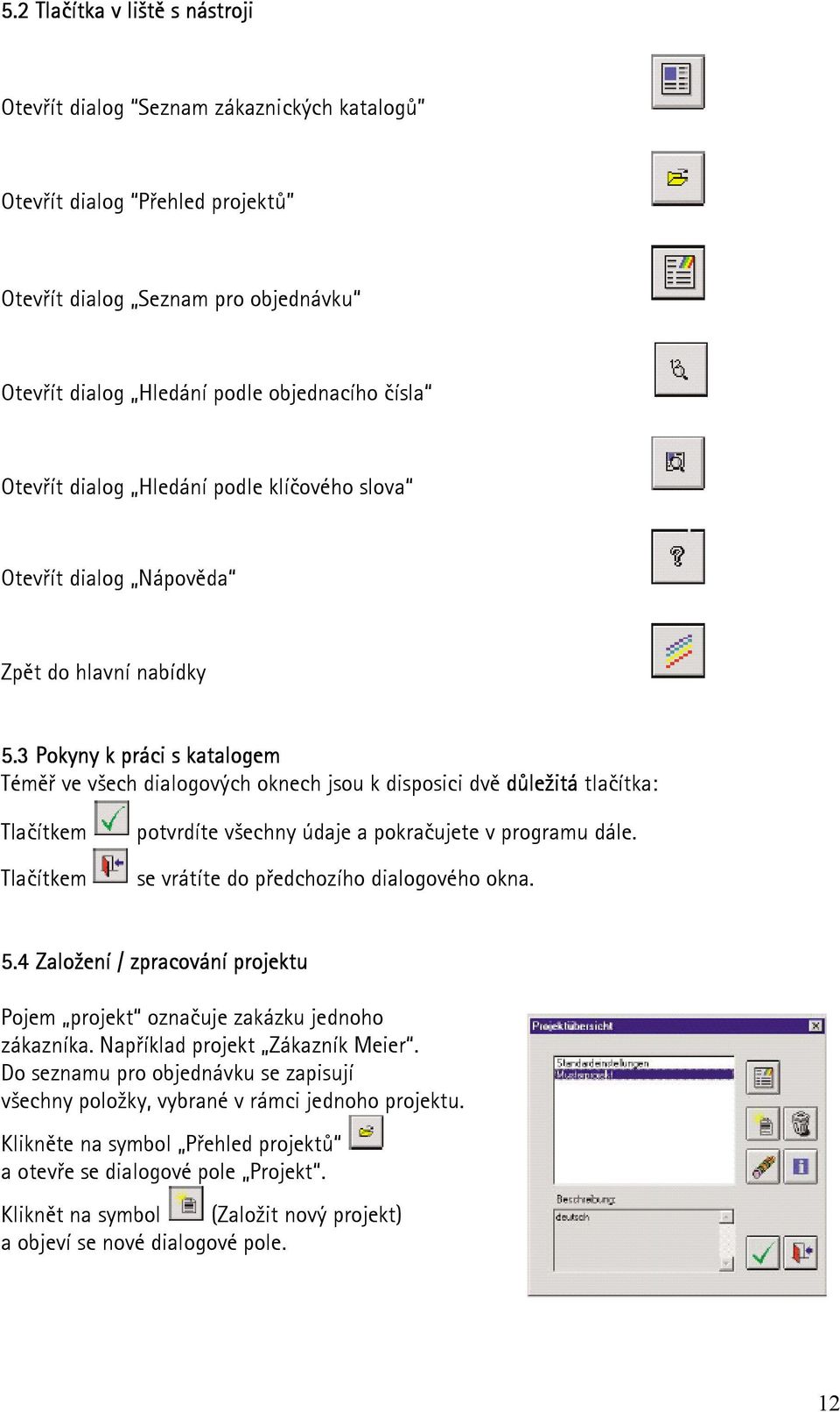 3 Pokyny k práci s katalogem Téměř ve všech dialogových oknech jsou k disposici dvě důležitá tlačítka: Tlačítkem Tlačítkem potvrdíte všechny údaje a pokračujete v programu dále.