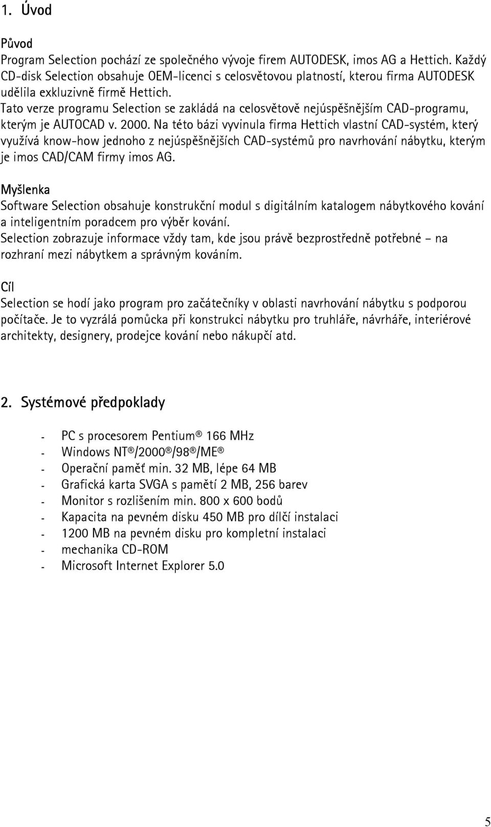 Tato verze programu Selection se zakládá na celosvětově nejúspěšnějším CAD-programu, kterým je AUTOCAD v. 2000.