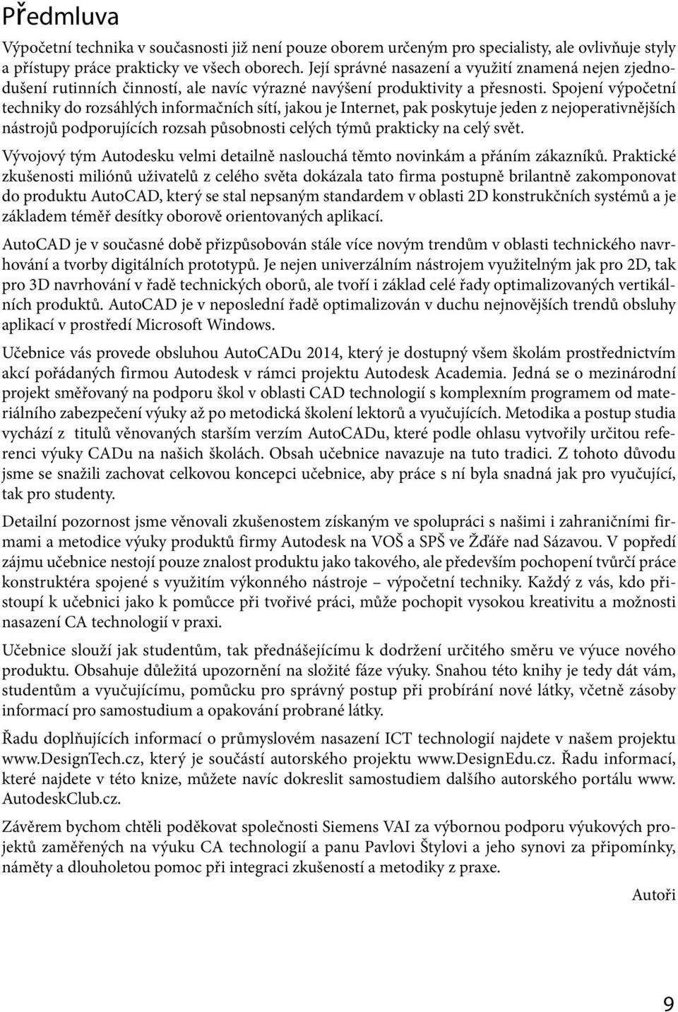 Spojení výpočetní techniky do rozsáhlých informačních sítí, jakou je Internet, pak poskytuje jeden z nejoperativnějších nástrojů podporujících rozsah působnosti celých týmů prakticky na celý svět.