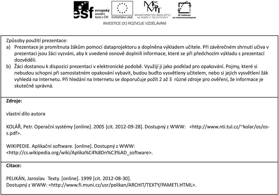 b) Žáci dostanou k dispozici prezentaci v elektronické podobě. Využijí ji jako podklad pro opakování.