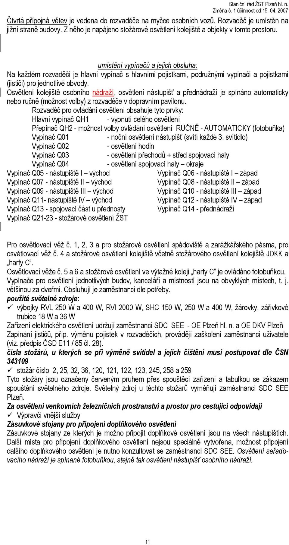 Osvětlení kolejiště osobního nádraží, nástupišť a přednádraží je spínáno automaticky nebo ručně (možnost volby) z rozvaděče v dopravním pavilonu.