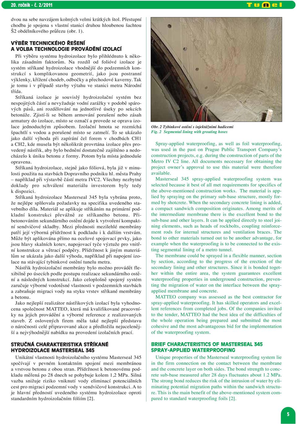 Na rozdíl od folióvé izolace je systém stříkané hydroizolace vhodnější do podzemních konstrukcí s komplikovanou geometrií, jako jsou postranní výklenky, křížení chodeb, odbočky a přechodové kaverny.