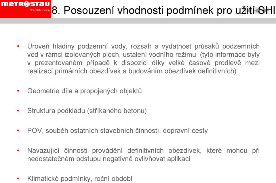 obezdívek definitivních) Geometrie díla a propojených objektů Struktura podkladu (stříkaného betonu) POV, souběh ostatních stavebních činností, dopravní