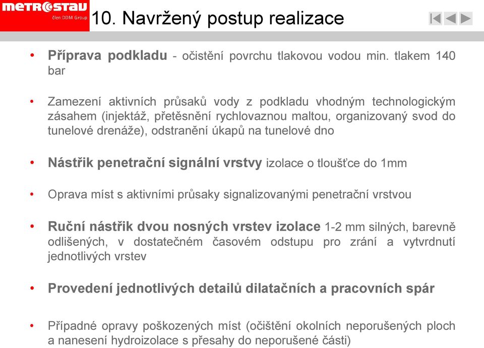 na tunelové dno Nástřik penetrační signální vrstvy izolace o tloušťce do 1mm Oprava míst s aktivními průsaky signalizovanými penetrační vrstvou Ruční nástřik dvou nosných vrstev izolace 1-2