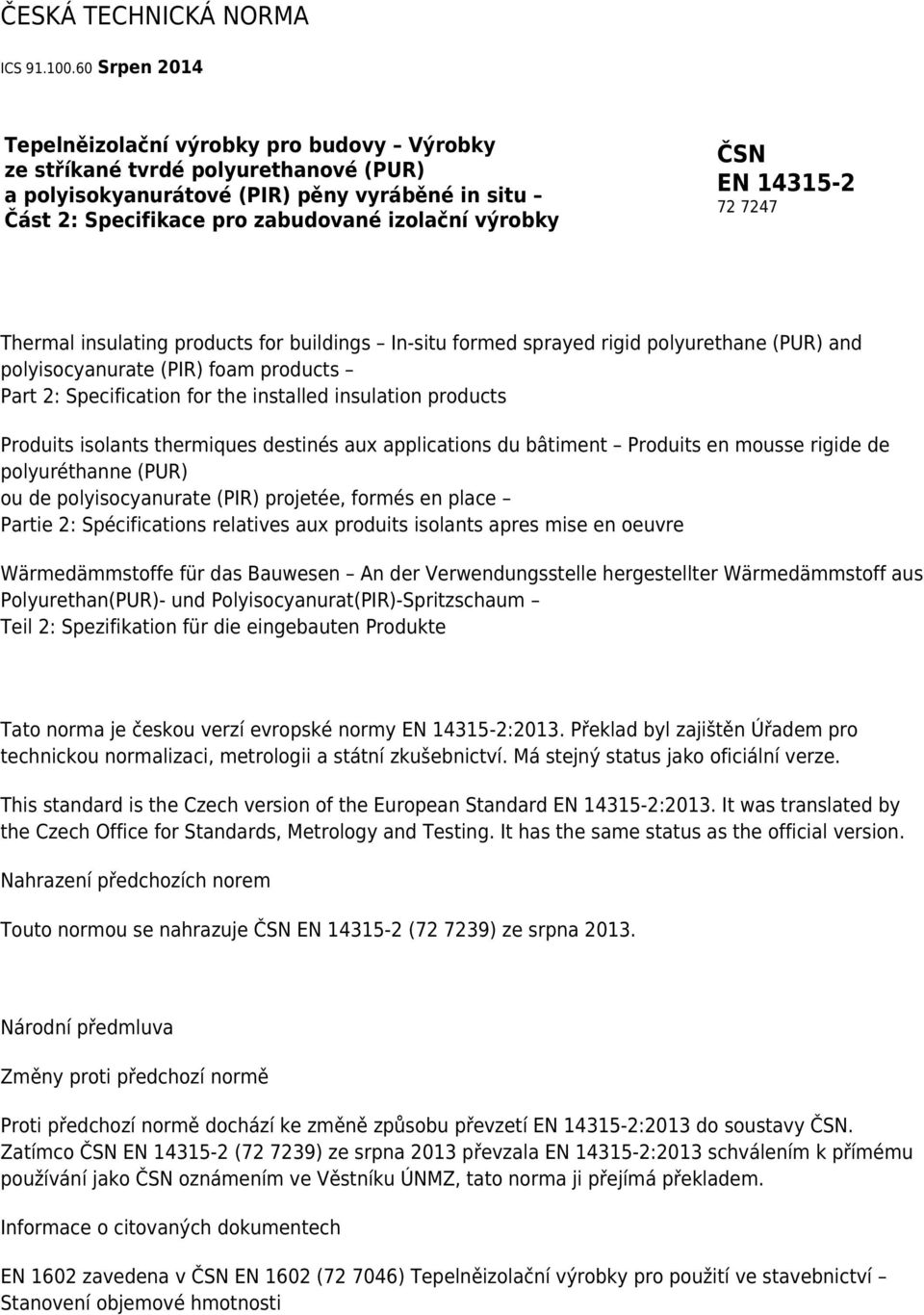 ČSN EN 14315-2 72 7247 Thermal insulating products for buildings In-situ formed sprayed rigid polyurethane (PUR) and polyisocyanurate (PIR) foam products Part 2: Specification for the installed
