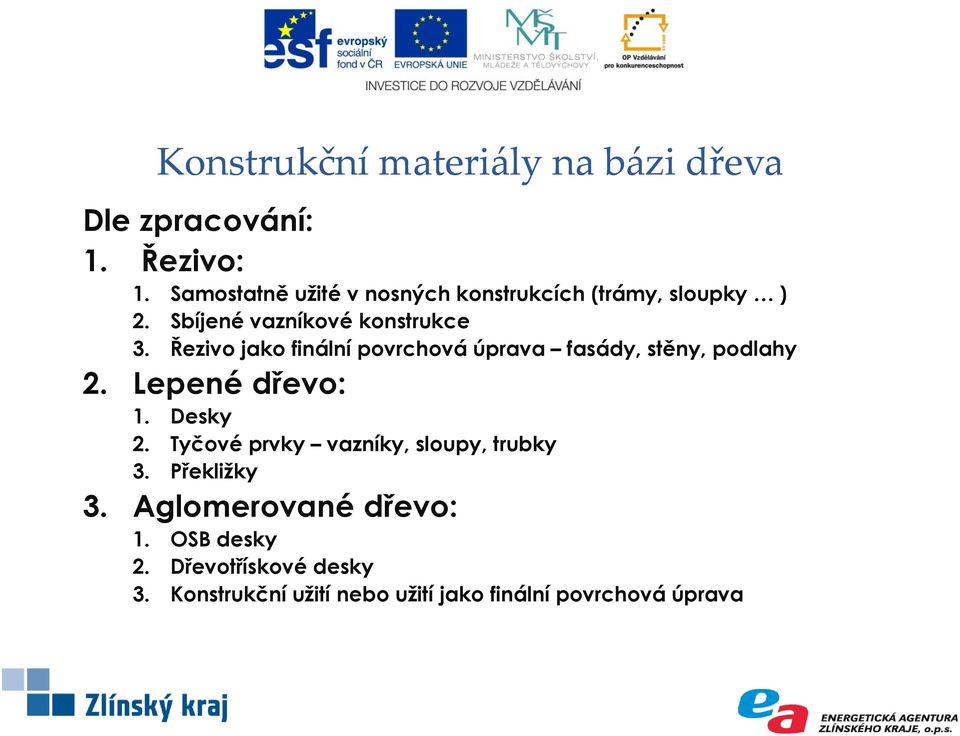 Řezivo jako finální povrchová úprava fasády, stěny, podlahy 2. Lepené dřevo: 1. Desky 2.