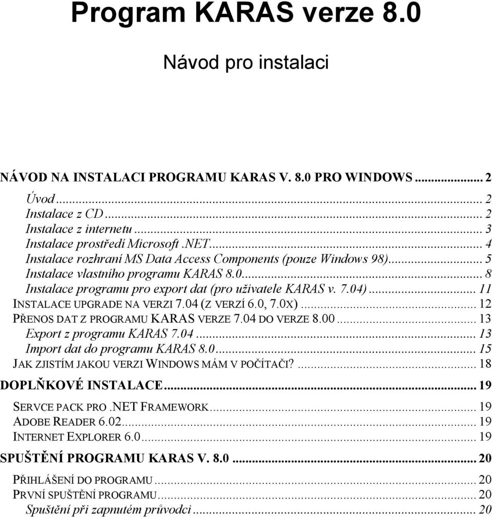 .. 11 INSTALACE UPGRADE NA VERZI 7.04 (Z VERZÍ 6.0, 7.0X)... 12 PŘENOS DAT Z PROGRAMU KARAS VERZE 7.04 DO VERZE 8.00... 13 Export z programu KARAS 7.04... 13 Import dat do programu KARAS 8.0... 15 JAK ZJISTÍM JAKOU VERZI WINDOWS MÁM V POČÍTAČI?