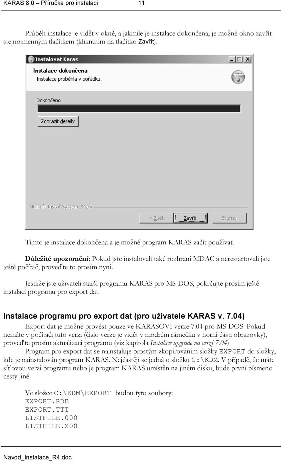 Jestliže jste uživateli starší programu KARAS pro MS-DOS, pokrčujte prosím ještě instalací programu pro export dat. Instalace programu pro export dat (pro uživatele KARAS v. 7.