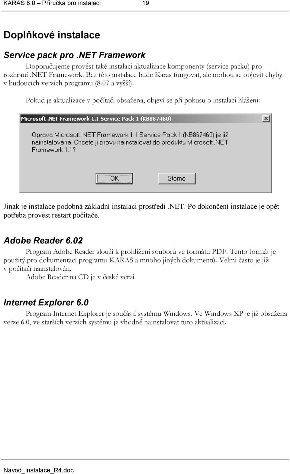 Po dokončení instalace je opět potřeba provést restart počítače. Adobe Reader 6.02 Program Adobe Reader slouží k prohlížení souborů ve formátu PDF.