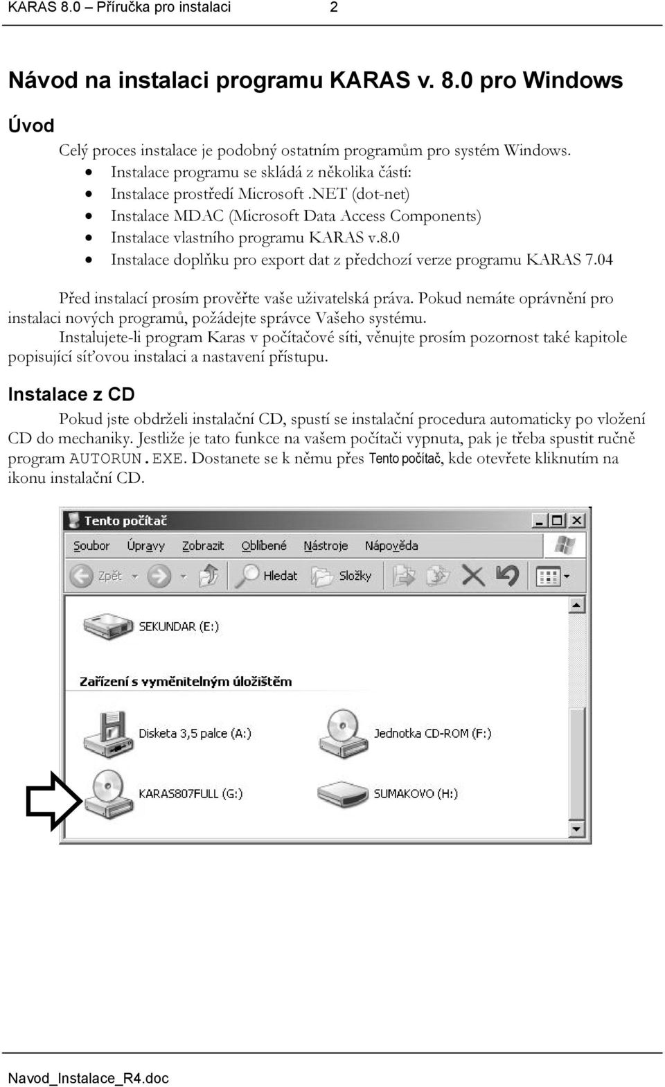 0 Instalace doplňku pro export dat z předchozí verze programu KARAS 7.04 Před instalací prosím prověřte vaše uživatelská práva.