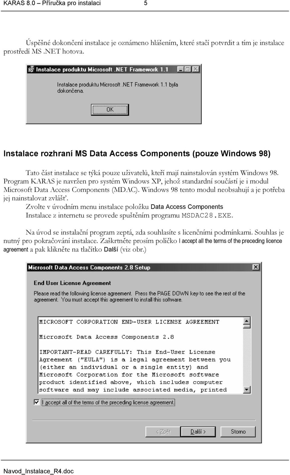 Program KARAS je navržen pro systém Windows XP, jehož standardní součástí je i modul Microsoft Data Access Components (MDAC). Windows 98 tento modul neobsahují a je potřeba jej nainstalovat zvlášť.