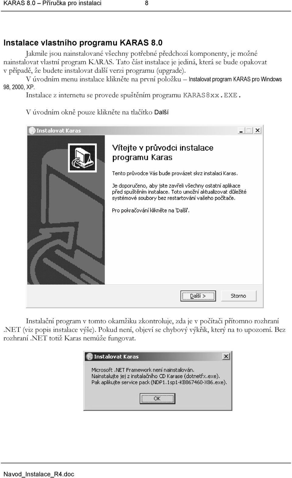 V úvodním menu instalace klikněte na první položku Instalovat program KARAS pro Windows 98, 2000, XP. Instalace z internetu se provede spuštěním programu KARAS8xx.EXE.