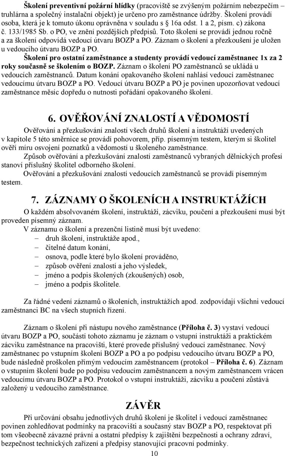 Toto školení se provádí jednou ročně a za školení odpovídá vedoucí útvaru BOZP a PO. Záznam o školení a přezkoušení je uložen u vedoucího útvaru BOZP a PO.