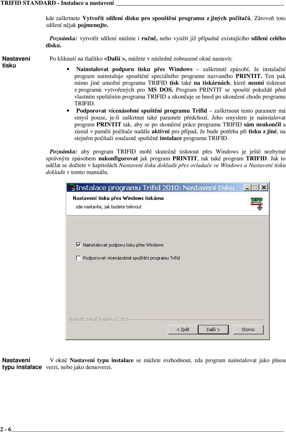 Nastavení tisku Po kliknutí na tlačítko <Další >, můžete v následně zobrazené okně nastavit: Nainstalovat podporu tisku přes Windows zaškrtnutí způsobí, že instalační program nainstaluje spouštění