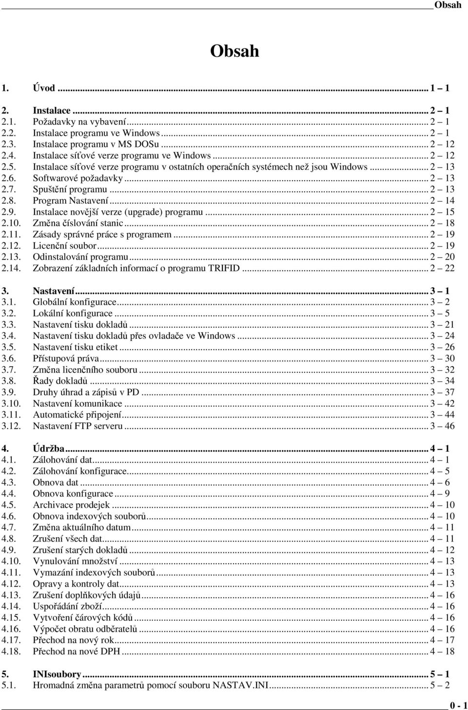 Spuštění programu... 2 13 2.8. Program Nastavení... 2 14 2.9. Instalace novější verze (upgrade) programu... 2 15 2.10. Změna číslování stanic... 2 18 2.11. Zásady správné práce s programem... 2 19 2.