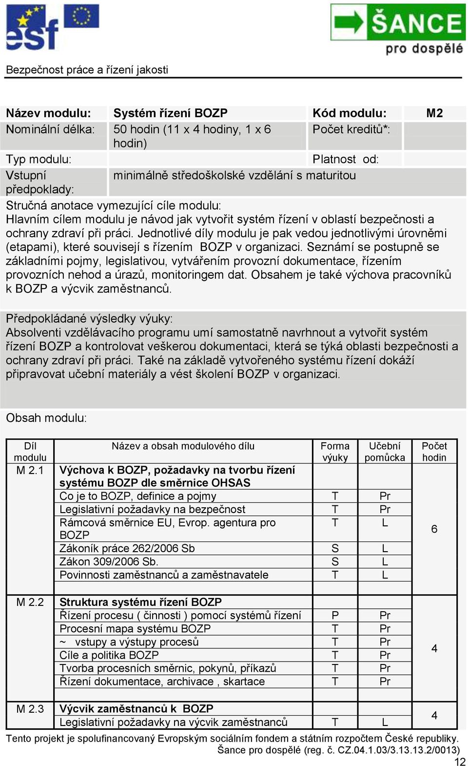 Jednotlivé díly modulu je pak vedou jednotlivými úrovněmi (etapami), které souvisejí s řízením BOZP v organizaci.