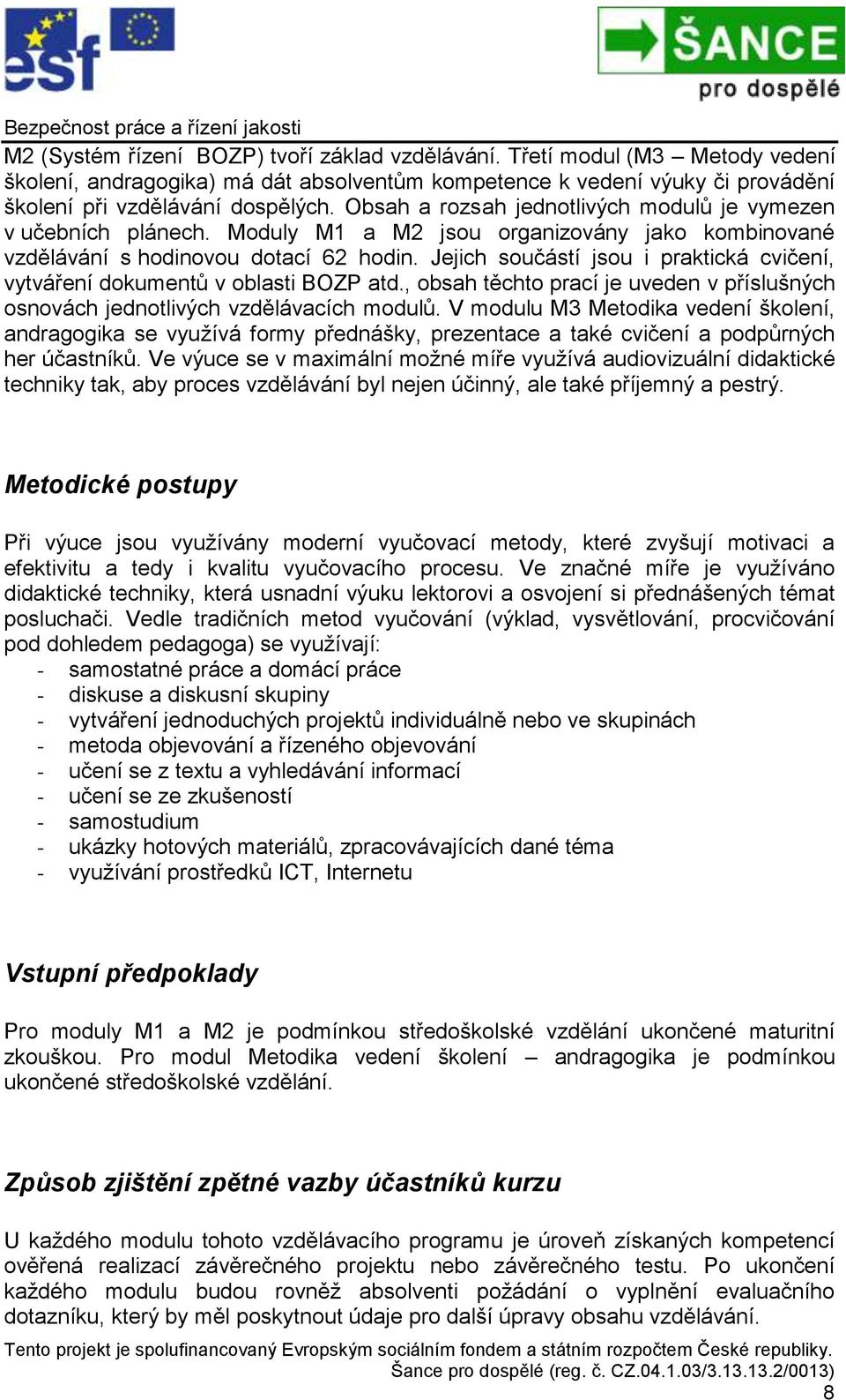 Jejich součástí jsou i praktická cvičení, vytváření dokumentů v oblasti BOZP atd., obsah těchto prací je uveden v příslušných osnovách jednotlivých vzdělávacích modulů.