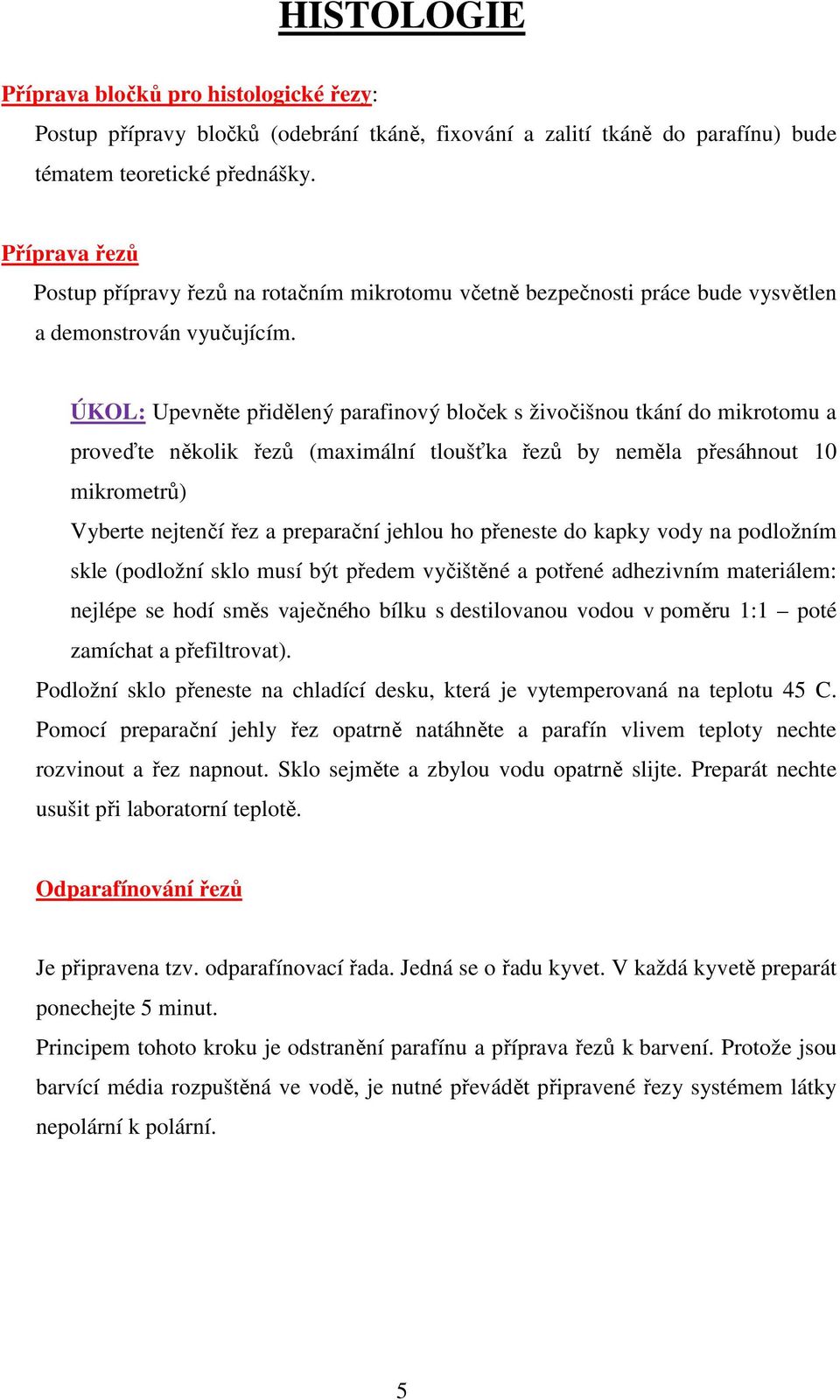 ÚKOL: Upevněte přidělený parafinový bloček s živočišnou tkání do mikrotomu a proveďte několik řezů (maximální tloušťka řezů by neměla přesáhnout 10 mikrometrů) Vyberte nejtenčí řez a preparační